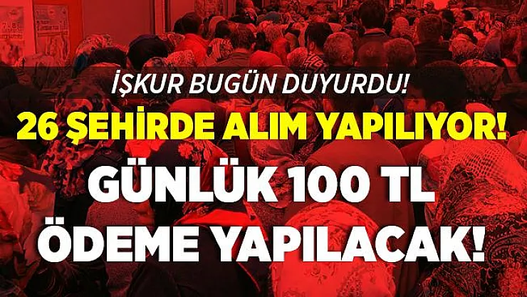 İŞKUR 26 şehir için yeni iş ilanların yayınladı! Günlük 100 TL ödeme yapılacak!