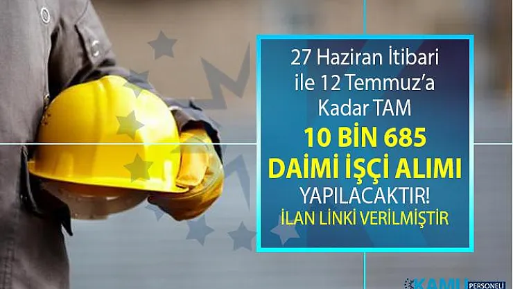 İŞKUR 27 Haziran iş ilanları! KPSS şartsız, sınavsız 10 bin 685 daimi işçi alımı yapılacak