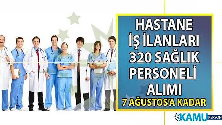 İŞKUR 30 Temmuz hastane iş ilanları! 320 sağlık personeli alımı başvuru ilanı