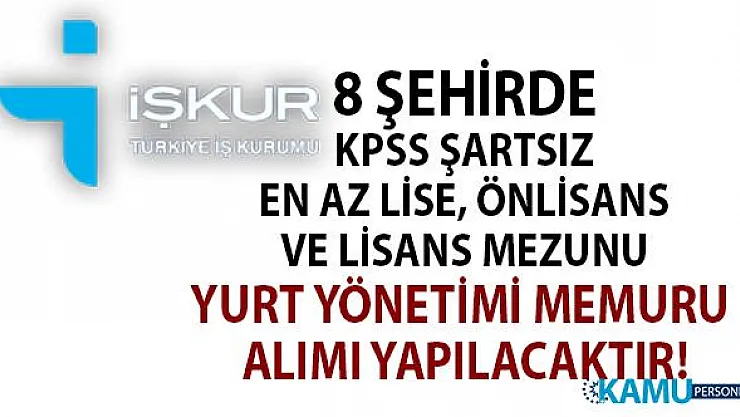 İŞKUR 8 ilde KPSS şartsız öğrenci yurdu yönetim memuru alımı yapıyor!