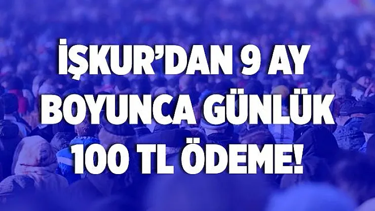İŞKUR 9 ay boyunca günlük 100 TL ödeme yapacak!