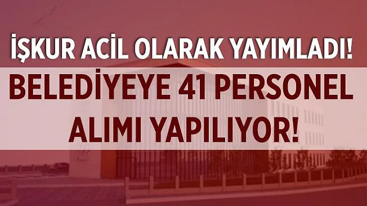 İŞKUR acil olarak yayımladı! Belediyeye 41 personel alımı yapılacak! Başvurular 15 Eylül'de!