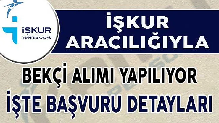 İŞKUR aracılığı ile bekçi alımı yapılıyor ! İşte başvuru detayları