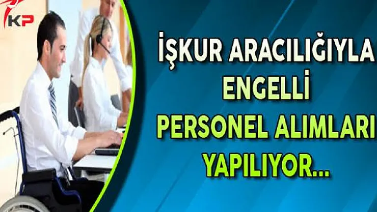 İŞKUR Aracılığı ile Engelli Personel Alımı Yapılacak