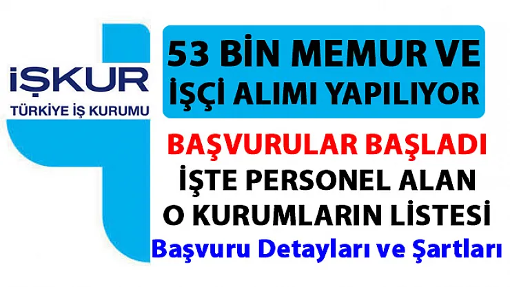 İŞKUR aracılığı ile memur alımı başvuruları başladı! 53 bin işçi ve memur personel alımı yapılıyor!..