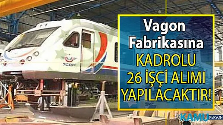 İŞKUR aracılığı ile Türkiye Vagon fabrikasına lise mezunu kadrolu 26 işçi alımı yapılacak!