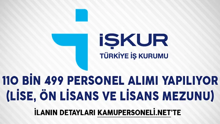 İŞKUR Aracılığıyla 110 Bin 499 Personel Alımı Yapılıyor (Lise, Ön Lisans ve Lisans Mezunu)