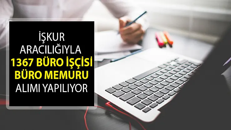İŞKUR Aracılığıyla 1367 Büro İşçisi ve Büro Memuru Alımı Yapılıyor! İŞKUR Açık İş İlanları 2019