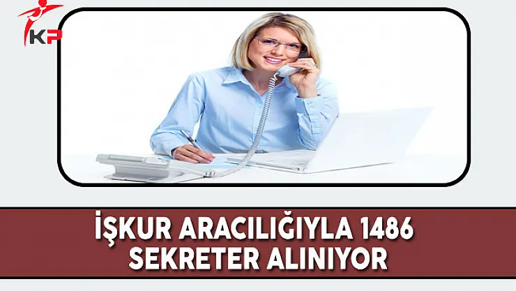 İşkur Aracılığıyla 1486 Sekreter Alınıyor