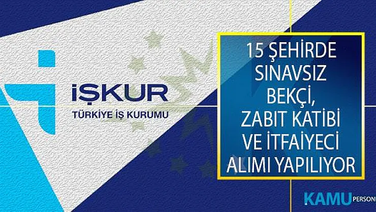 İŞKUR Aracılığıyla 15 Şehirde Sınavsız Bekçi, Zabıt Katibi ve İtfaiyeci Alımı İçin İş İlanları Yayımlandı!