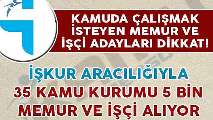 İŞKUR Aracılığıyla 35 Devlet Kurumu 5 Binden Fazla Memur ve İşçi Alıyor
