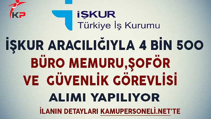 İşkur Aracılığıyla 4 Bin 500 Büro Memuru Şoför ve Güvenlik Görevlisi Alımı Yapılıyor