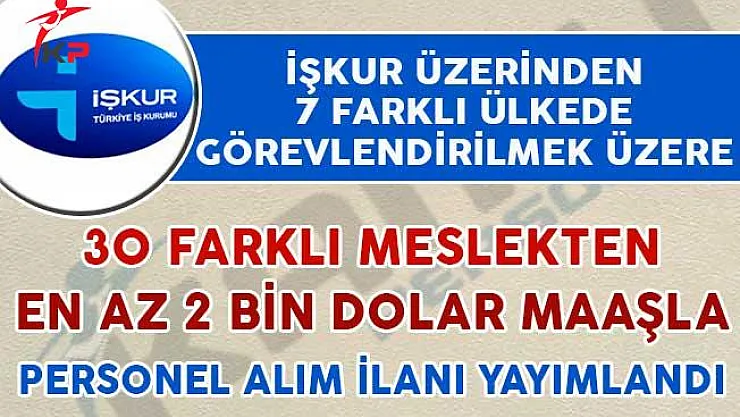 İŞKUR Aracılığıyla 7 Ülkede Çalıştırılmak Üzere En Az 2 Bin Dolar Maaşla İşçi ve Personel Alımı Yapılacak