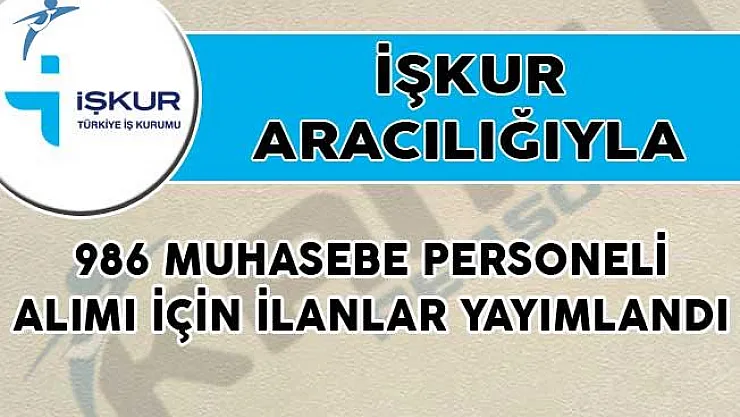 İŞKUR Aracılığıyla 986 Muhasebe Personeli Alımı İçin İlanlar Yayımlandı!