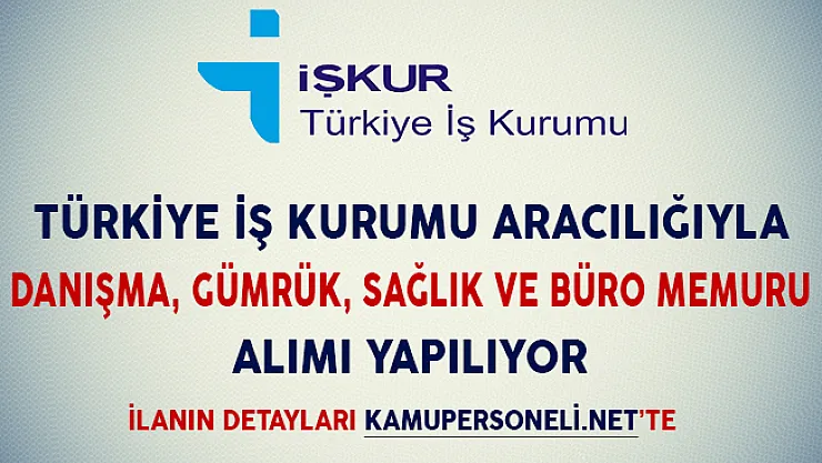 İşkur Aracılığıyla Danışma, Gümrük, Sağlık ve Büro Memuru Alımı Yapılıyor (Lise, Önlisans ve Lisans Mezunu)