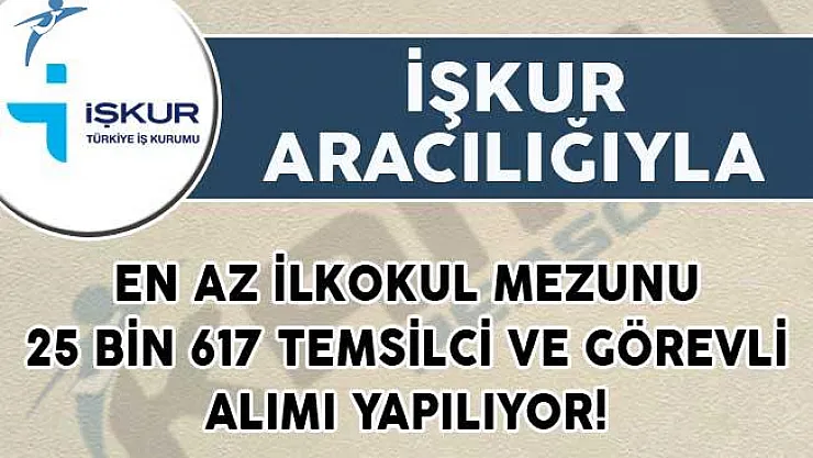 İŞKUR Aracılığıyla En Az İlkokul Mezunu 25 Bin 617 Temsilci ve Görevli Alımı Yapılıyor!