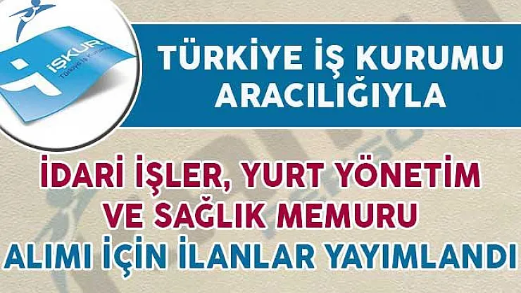 İŞKUR Aracılığıyla İdari İşler, Sağlık ve Yurt Yönetim Memuru Alımı Yapılıyor