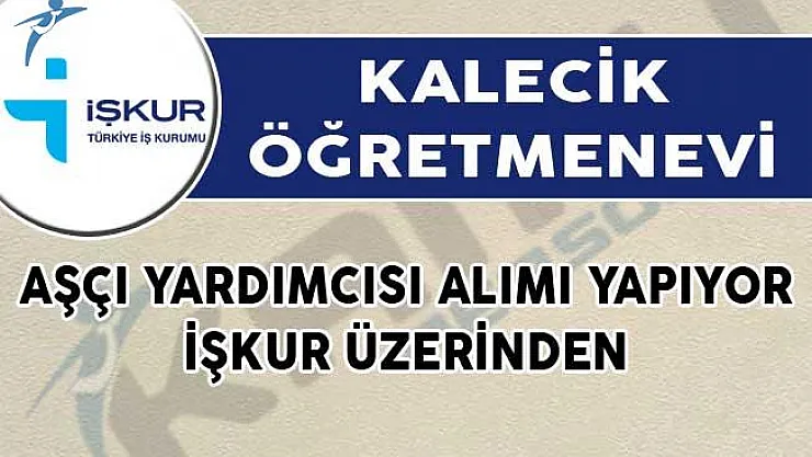 İŞKUR Aracılığıyla Kalecik Öğretmenevine Aşçı Yardımcısı Alımı Yapılıyor!