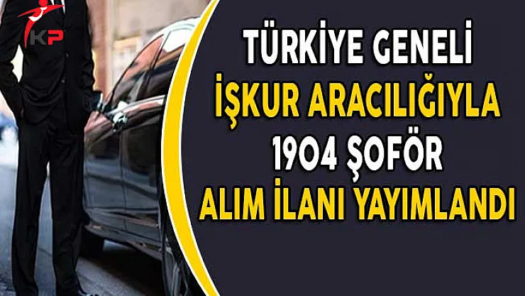İşkur Aracılığıyla Türkiye Geneli 1904 Şoför Alım İlanı Yayımlandı