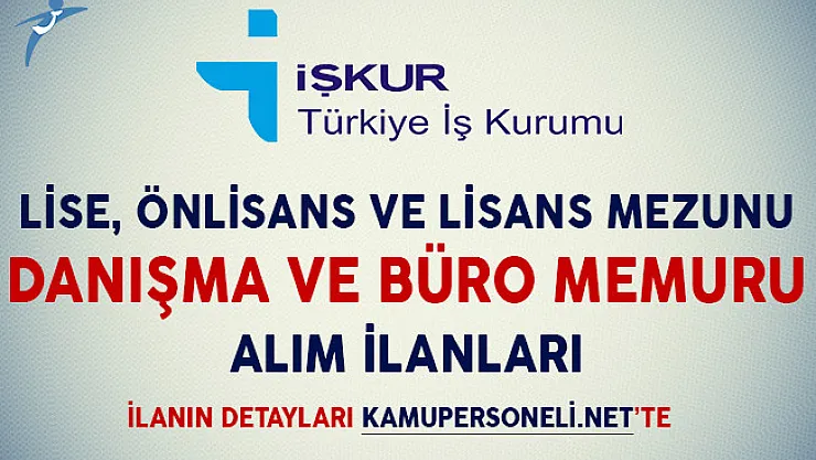 İşkur Aracılığıyla Yayımlanan Büro ve Danışma Memuru Alım İlanları