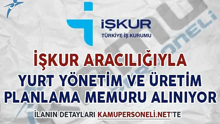 İŞKUR Aralığıyla Yurt Yönetim ve Üretim Planlama Memuru Alınıyor