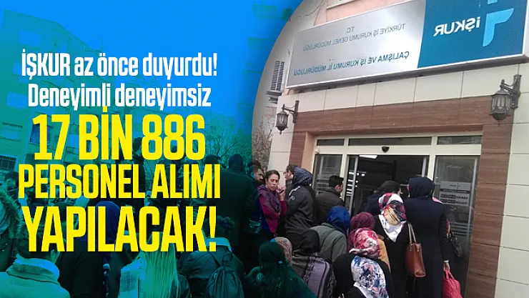 İŞKUR az önce duyurdu! Deneyimli deneyimsiz 17 bin 886 personel alımı yapılacak!