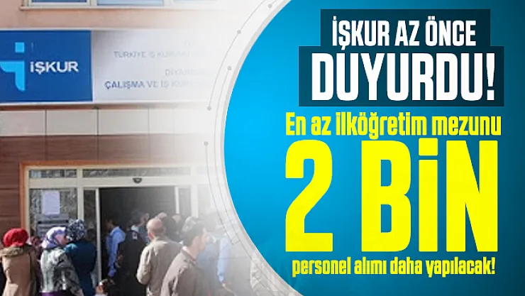 İŞKUR az önce duyurdu: En az ilköğretim mezunu 2 bin personel alımı daha yapılacak!
