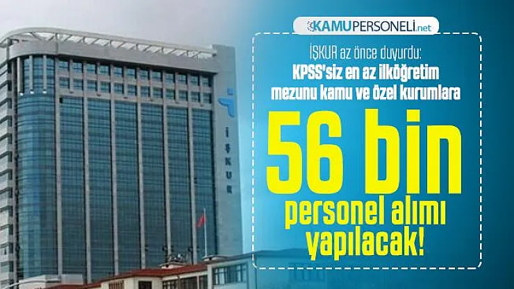 İŞKUR az önce duyurdu: KPSS'siz en az ilköğretim mezunu kamu ve özel kurumlara 56 bin personel alımı yapılacak!