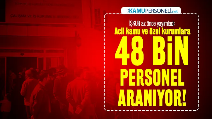 İŞKUR az önce yayımladı:  Acil kamu ve özel kurumlara 48 bin personel aranıyor!