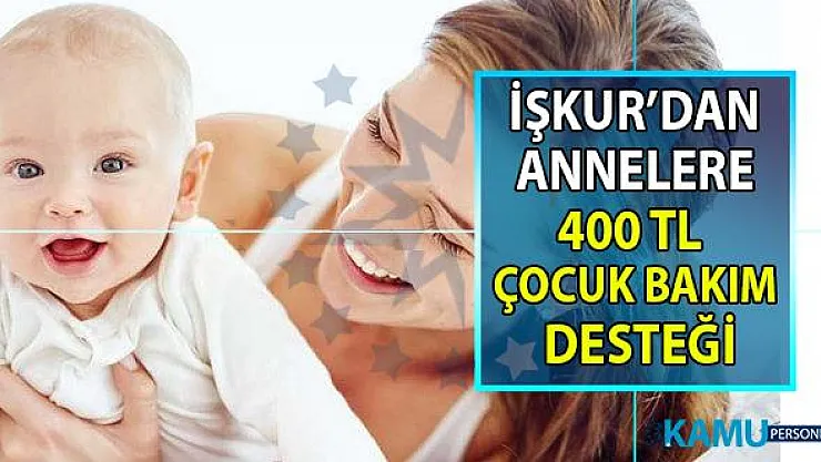 İŞKUR işbaşı eğitim programı kapsamında annelere 400 lira çocuk bakım desteği veriyor