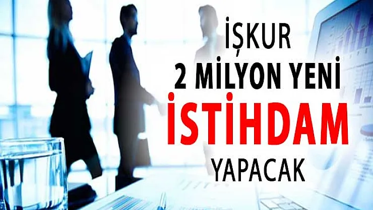 İŞKUR Kapsamında 2 Milyon Yeni İstihdam Yapılacak !