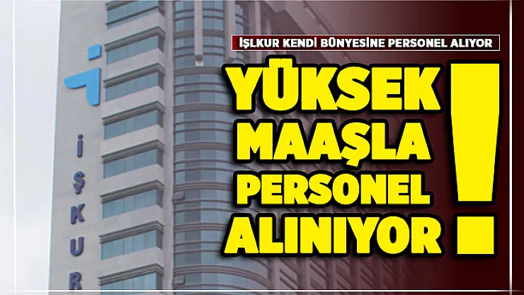 İŞKUR kendi bünyesine yüksek maaşlı personel alımı yapıyor