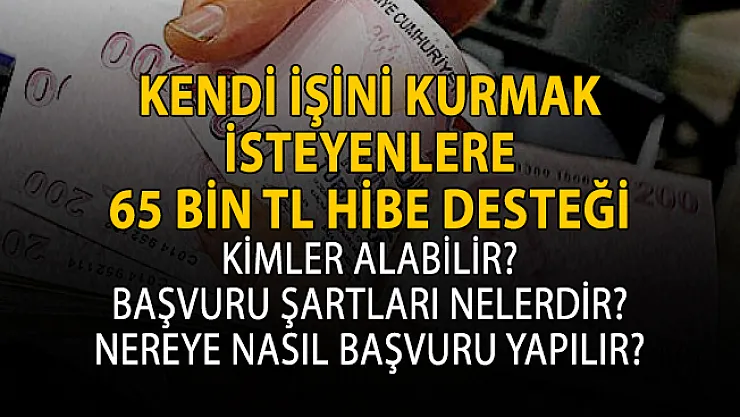 İŞKUR kendi işini kurmak isteyenlere 65 bin TL  hibe desteği veriyor! Başvuru şartları nelerdir?