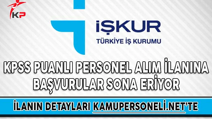 İŞKUR KPSS Puanlı Personel Alım İlanına Başvurular Sona Eriyor