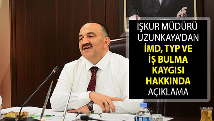 İŞKUR Müdürü Uzunkaya'dan İMD, TYP ve İş Bulma Kaygısı Hakkında Açıklama