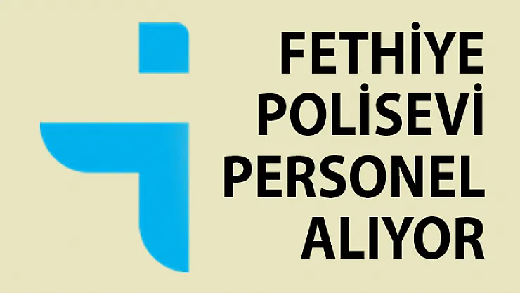 İŞKUR, Muğla Fethiye Polisevi Personel Alım İlanı Yayımladı!