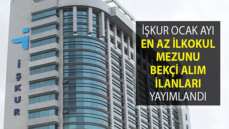 İŞKUR Ocak Ayı En Az İlkokul Mezunu Bekçi Alım İlanları Yayımlandı! (Farklı Firmalara)