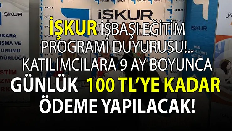 İŞKUR programa katılan herkese 9 ay boyunca günlük 100 TL'ye kadar ödeme yapacak!