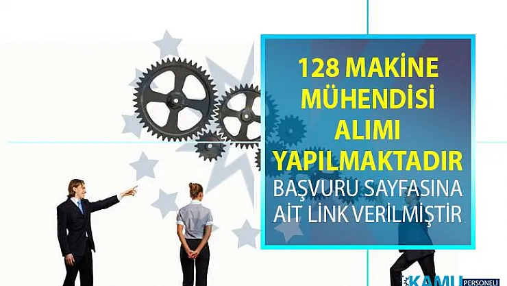 İŞKUR tarafından 128 makine mühendisi alımı için yeni iş ilanları yayınlandı!
