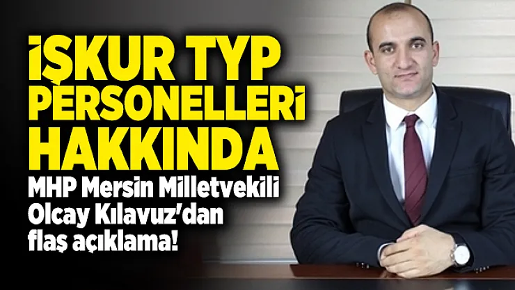 İŞKUR TYP Personelleri hakkında MHP Mersin Milletvekili Olcay Kılavuz'dan flaş açıklama! TYP'liler bizden müjdeli bir haber beklemektedir