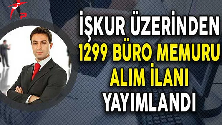 İşkur Üzerinden 1299 Büro Memuru Alım İlanı Yayımlandı (Başvuru Detayları)