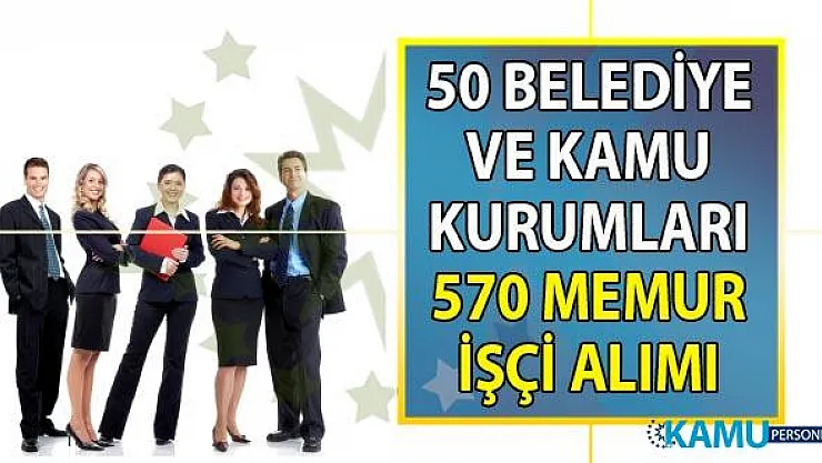 İŞKUR üzerinden 50 Belediye ve kamu kurumu KPSS'siz 570 personel alımı yapacak!