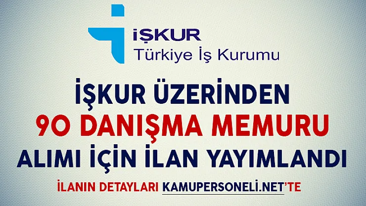 İşkur Üzerinden 90 Danışma Memuru Alımı İçin İlan Yayımlandı