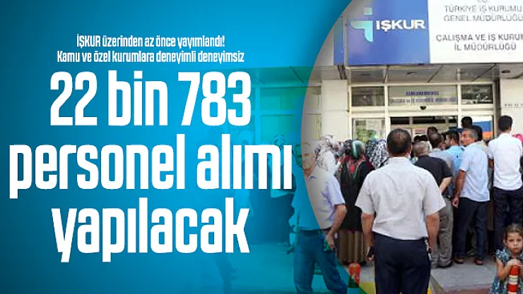 İŞKUR üzerinden az önce yayımlandı! Kamu ve özel kurumlara deneyimli deneyimsiz 22 bin 783 personel alımı yapılacak