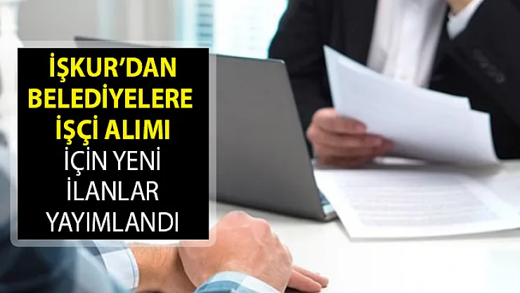 İŞKUR Üzerinden Belediyelere İşçi Alımı İçin Yeni İlanlar Yayımlandı! İŞKUR Belediye İşçi Alımı 2019