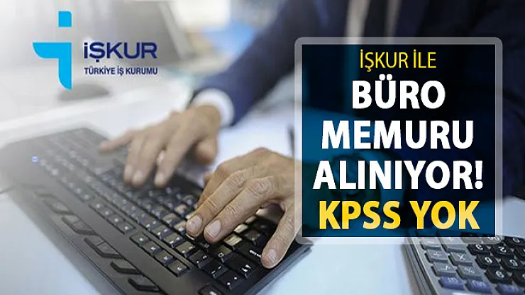 İŞKUR Üzerinden Büro Memuru Alınıyor ! KPSS Şartı Yok
