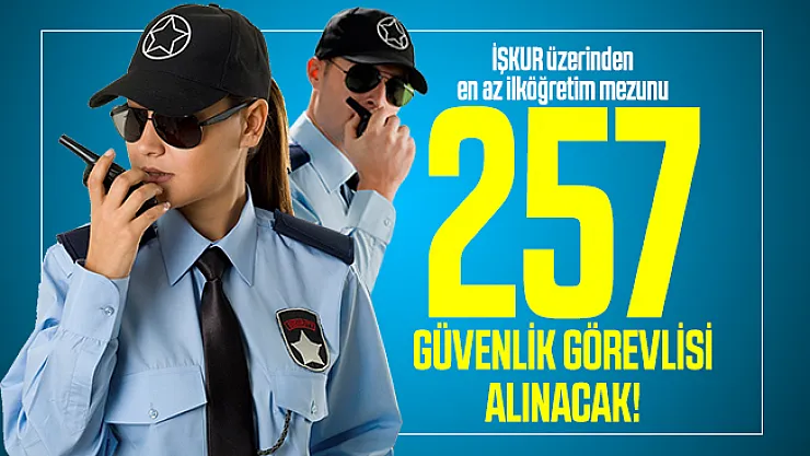 İŞKUR üzerinden en az ilköğretim mezunu 257 güvenlik görevlisi alınacak!