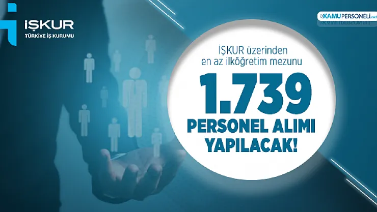 İŞKUR üzerinden en az ilköğretim mezunu 1.739 personel alımı yapılacak! Başvurular başladı