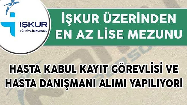 İŞKUR Üzerinden En Az Lise Mezunu Hasta Kabul Kayıt Görevlisi ve Hasta Danışmanı Alımı Yapılıyor!