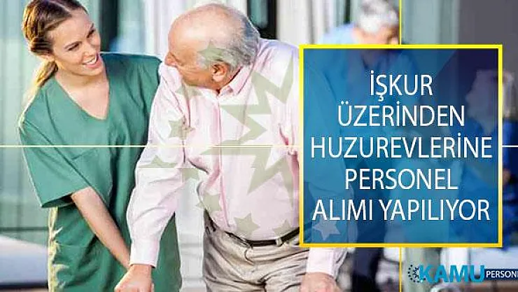 İŞKUR Üzerinden Huzurevlerine Farklı İllerde İstihdam Edilmek Üzere Personel Alımı Yapılıyor!